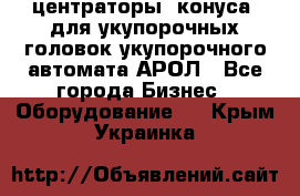  центраторы (конуса) для укупорочных головок укупорочного автомата АРОЛ - Все города Бизнес » Оборудование   . Крым,Украинка
